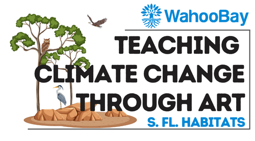 Teaching Climate Change Through Art S. Fl. Habitats